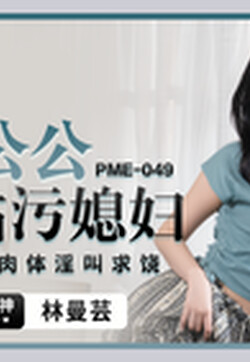 蜜桃影像傳媒 PME049 變態公公下藥玷汙媳婦 林曼芸